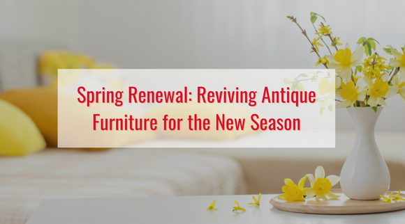 Spring Renewal: Reviving Antique Furniture for the New Season