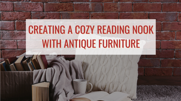 Creating a Cozy Reading Nook with Antique Furniture
