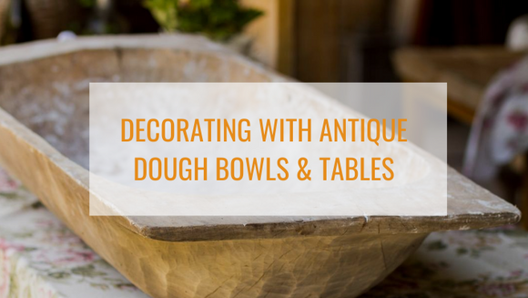 How to Decorate With Antique Dough Bowls & Dough Rising Tables