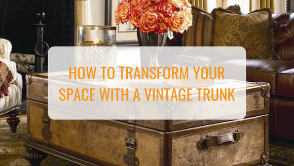How to Transform Your Space with a Vintage Trunk