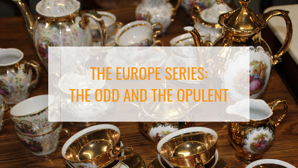 The Europe Series, Part 2 - The Odd and the Opulent